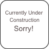
  Currently Under
     Construction
      Sorry!